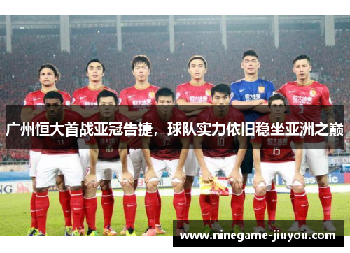 广州恒大首战亚冠告捷，球队实力依旧稳坐亚洲之巅