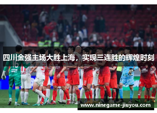 四川金强主场大胜上海，实现三连胜的辉煌时刻