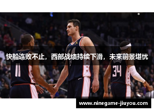 快船连败不止，西部战绩持续下滑，未来前景堪忧