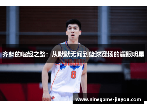 齐麟的崛起之路：从默默无闻到篮球赛场的耀眼明星